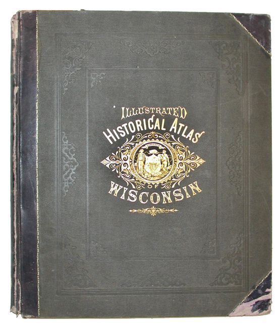Historical Atlas of Wisconsin embracing complete State and County Maps City and Village Plats, together with separate State and County Histories