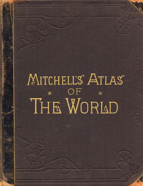 Mitchell's New General Atlas of the World Containing Maps of the Various Countries of the World, Plans of Cities, Etc.