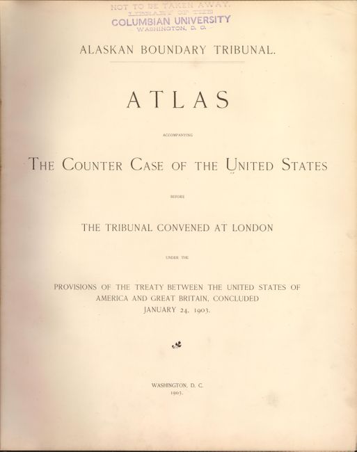 Alaskan Boundary Tribunal.  Atlas Accompanying the Counter Case of the United States before the Tribunal Convened at London under the Provisions of the Treaty between the United States of America and Great Britain, Concluded January 24, 1903.