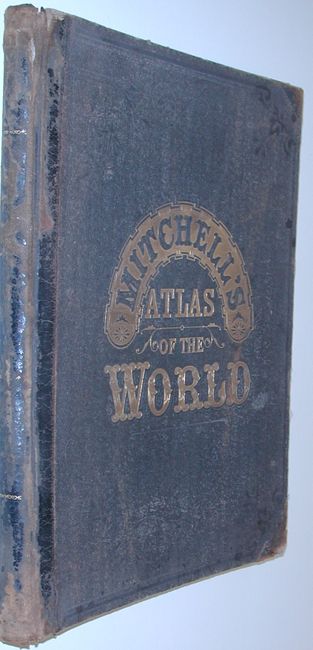 Mitchell's New General Atlas, Containing Maps of the Various Countries of the World, Plans of Cities, Etc. Embraced in Ninety-Three Quarto Maps Forming a Series of One Hundred and Forty-Seven Maps and Plans